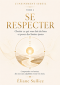 Se respecter Tome 4 – Livret PDF de développement personnel par Éliane Sullice – Collection L’Infiniment Subtil.