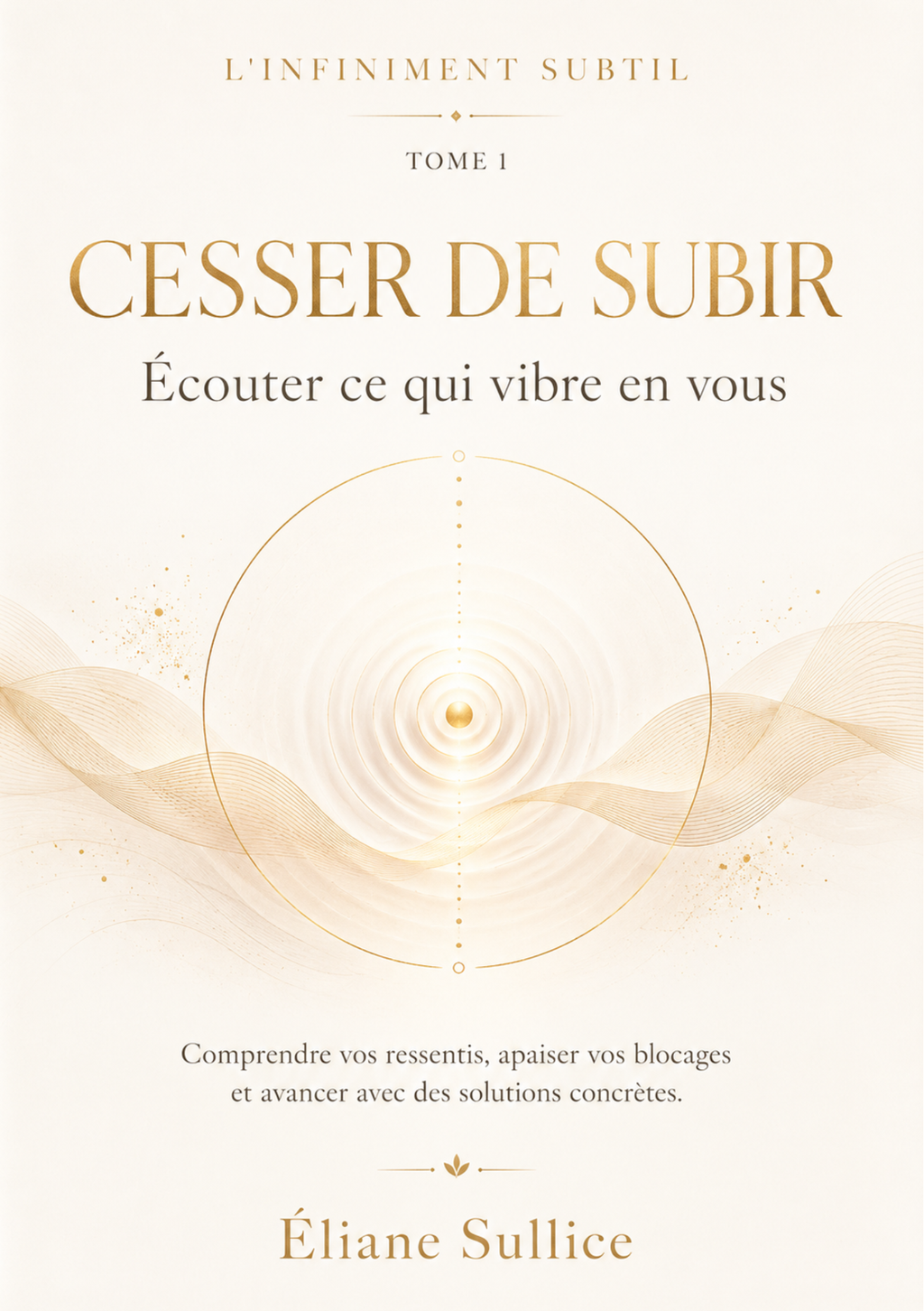 Cesser de subir Tome 1 – Livret de développement personnel par Éliane Sullice – Collection L'Infiniment Subtil