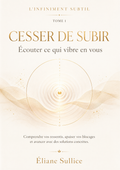 Cesser de subir Tome 1 – Livret de développement personnel par Éliane Sullice – Collection L'Infiniment Subtil