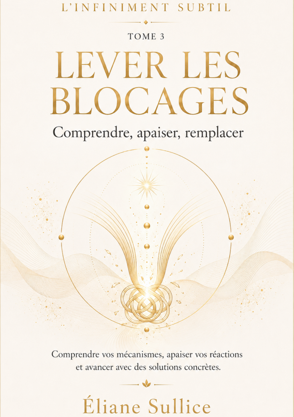 Lever les blocages Tome 3 – Livret de développement personnel par Éliane Sullice – Collection L’Infiniment Subtil.