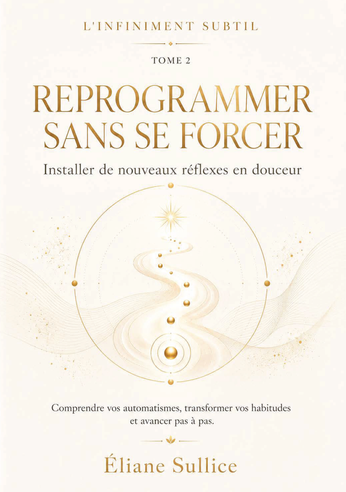 Reprogrammer sans se forcer tome 2 -Livret de développement personnel par Éliane Sullice – Collection L'Infiniment Subtil